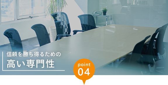 画像：point04 信頼を勝ち得るための高い専門性